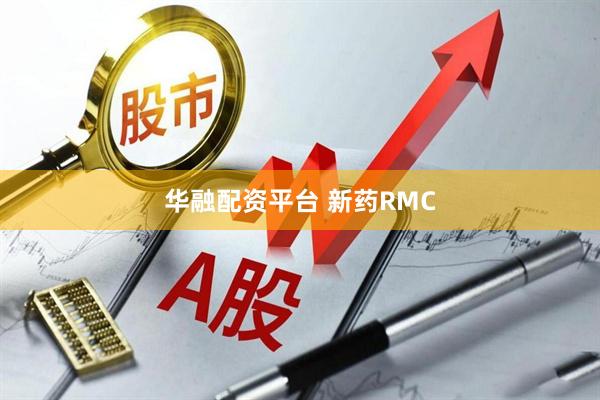 华融配资平台 新药RMC