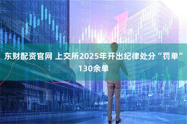 东财配资官网 上交所2025年开出纪律处分“罚单”130余单